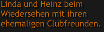 Linda und Heinz beim Wiedersehen mit ihren  ehemaligen Clubfreunden.